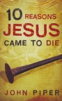 Tract - 10 Reasons Jesus Came to Die - John Piper (pk 25)